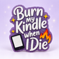 Burn My Kindle When I Die