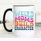 Weird Moms Build Character Ceramic Mug